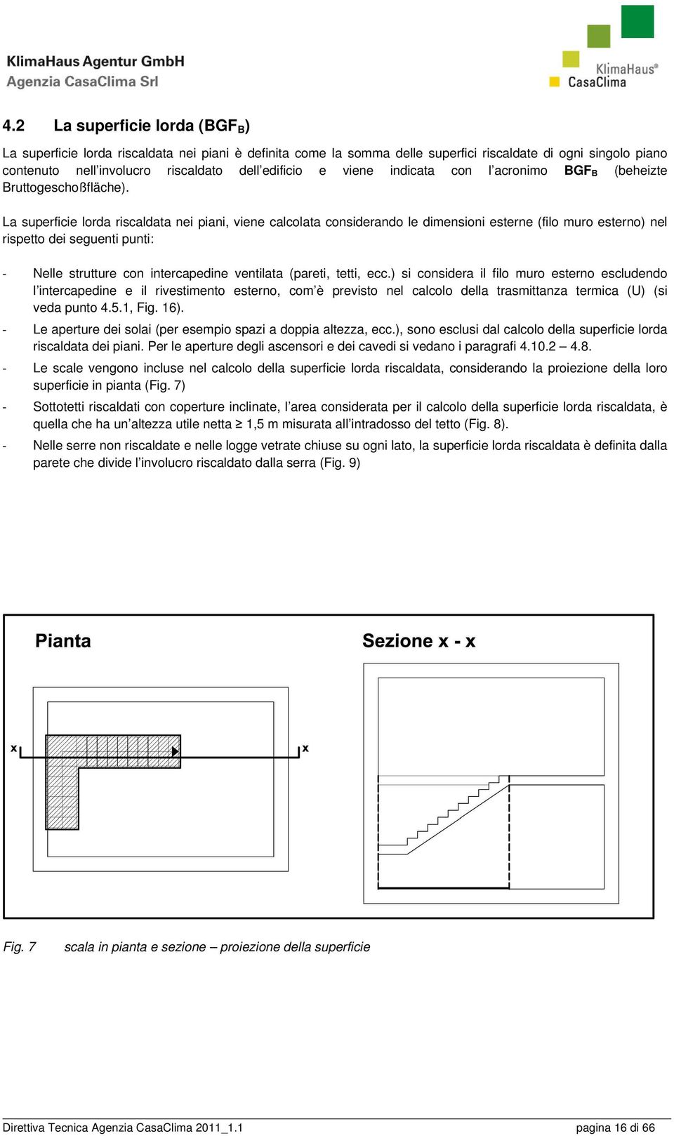 La superficie lorda riscaldata nei piani, viene calcolata considerando le dimensioni esterne (filo muro esterno) nel rispetto dei seguenti punti: - Nelle strutture con intercapedine ventilata