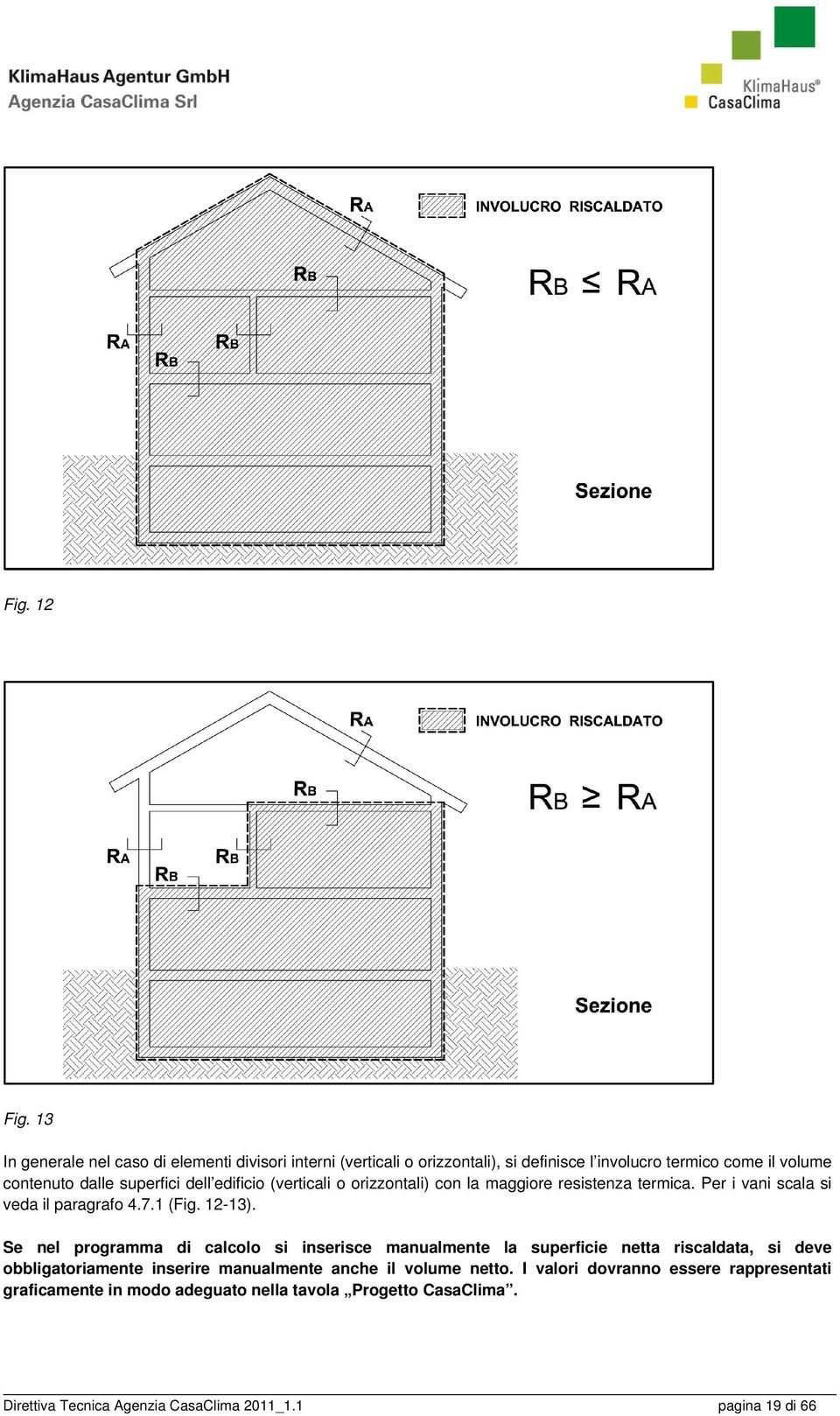 dell edificio (verticali o orizzontali) con la maggiore resistenza termica. Per i vani scala si veda il paragrafo 4.7.1 (Fig. 12-13).