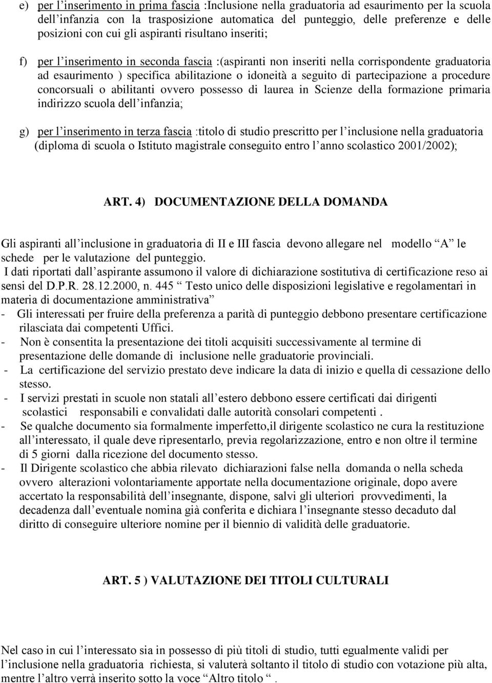 partecipazione a procedure concorsuali o abilitanti ovvero possesso di laurea in Scienze della formazione primaria indirizzo scuola dell infanzia; g) per l inserimento in terza fascia :titolo di