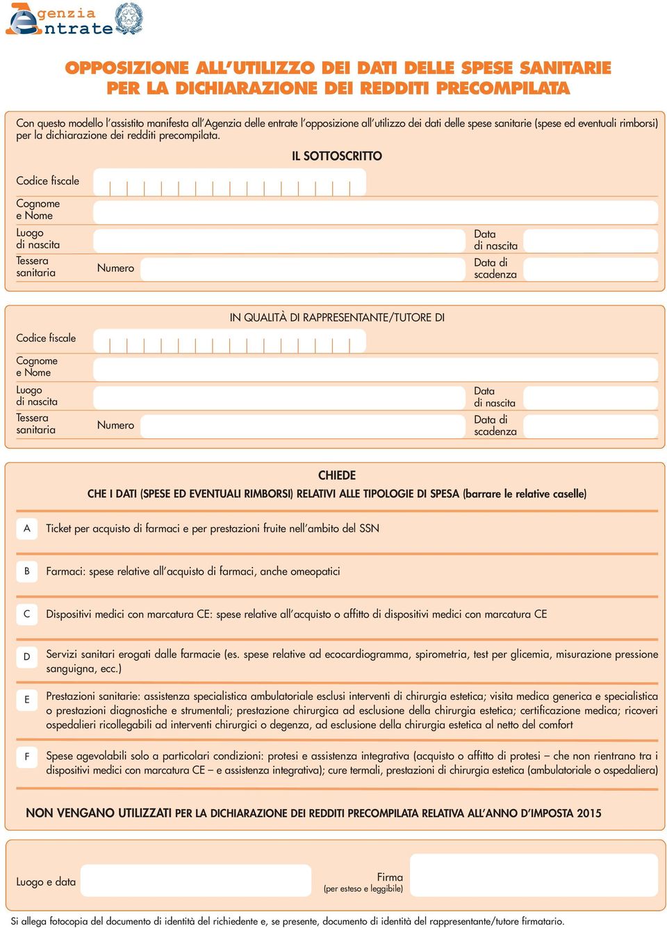 Codice fiscale IL SOTTOSCRITTO Cognome e Nome Luogo di nascita Tessera sanitaria Numero Data di nascita Data di scadenza IN QUALITÀ DI RAPPRESENTANTE/TUTORE DI Codice fiscale Cognome e Nome Luogo di