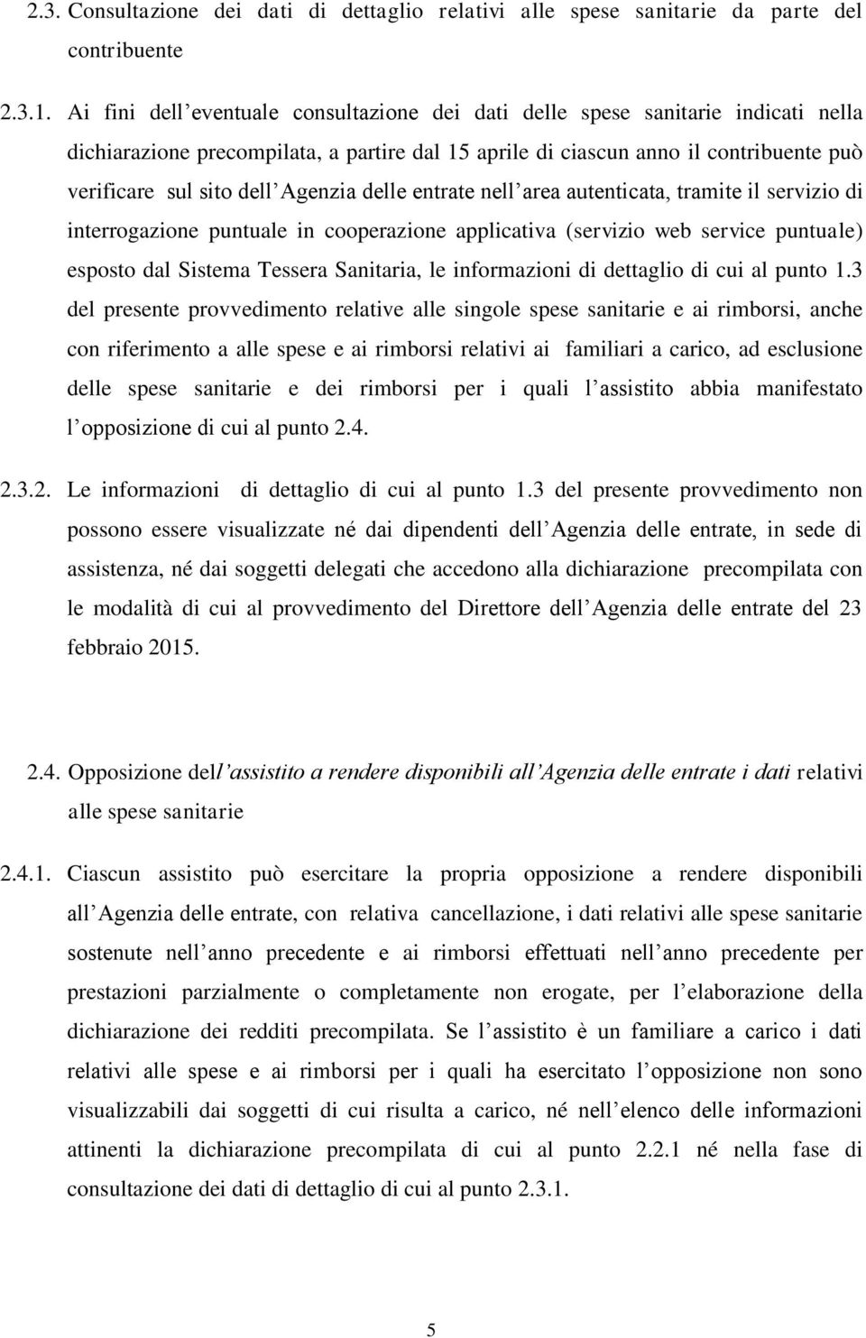 Agenzia delle entrate nell area autenticata, tramite il servizio di interrogazione puntuale in cooperazione applicativa (servizio web service puntuale) esposto dal Sistema Tessera Sanitaria, le