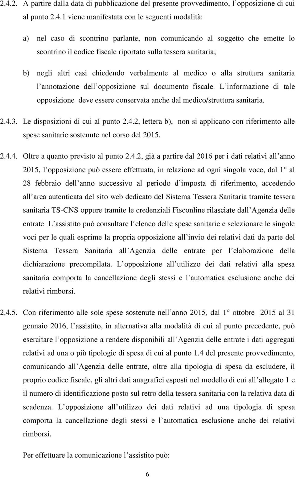 opposizione sul documento fiscale. L informazione di tale opposizione deve essere conservata anche dal medico/struttura sanitaria. 2.4.