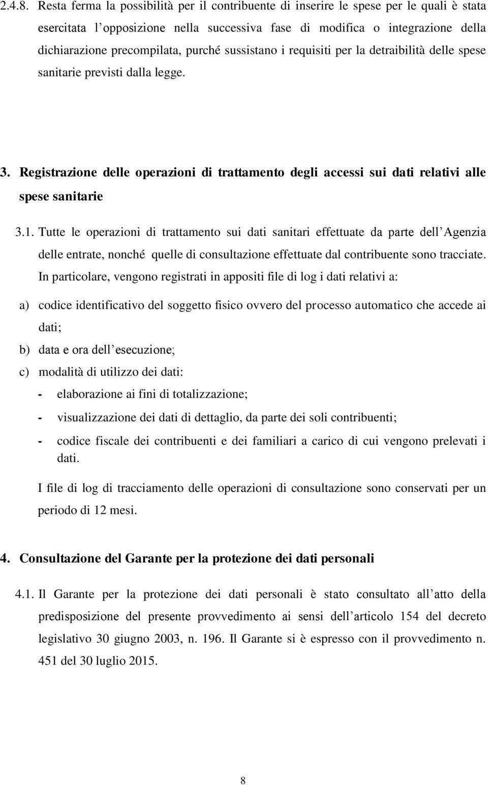 purché sussistano i requisiti per la detraibilità delle spese sanitarie previsti dalla legge. 3. Registrazione delle operazioni di trattamento degli accessi sui dati relativi alle spese sanitarie 3.1.