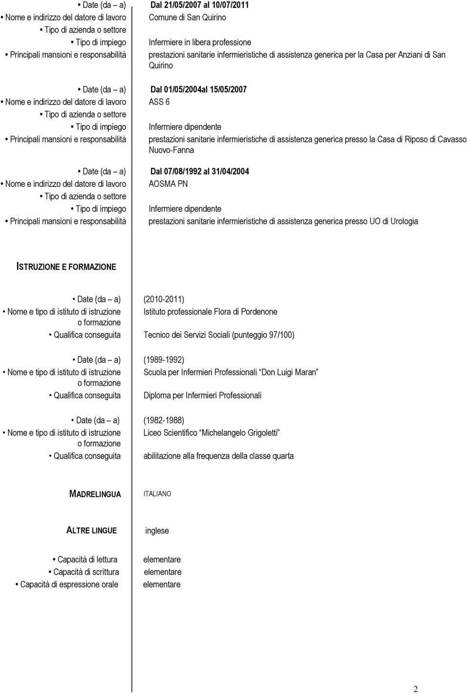 prestazioni sanitarie infermieristiche di assistenza generica presso la Casa di Riposo di Cavasso Nuovo-Fanna Date (da a) Dal 07/08/1992 al 31/04/2004 Nome e indirizzo del datore di lavoro AOSMA PN