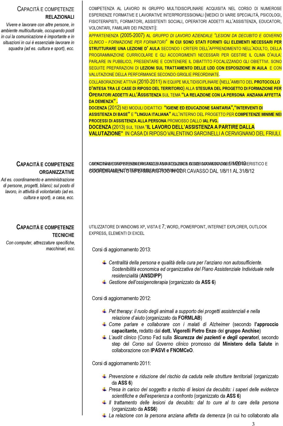 COMPETENZA AL LAVORO IN GRUPPO MULTIDISCIPLINARE ACQUISITA NEL CORSO DI NUMEROSE ESPERIENZE FORMATIVE E LAVORATIVE INTERPROFESSIONALI (MEDICI DI VARIE SPECIALITÀ, PSICOLOGI, FISIOTERAPISTI,