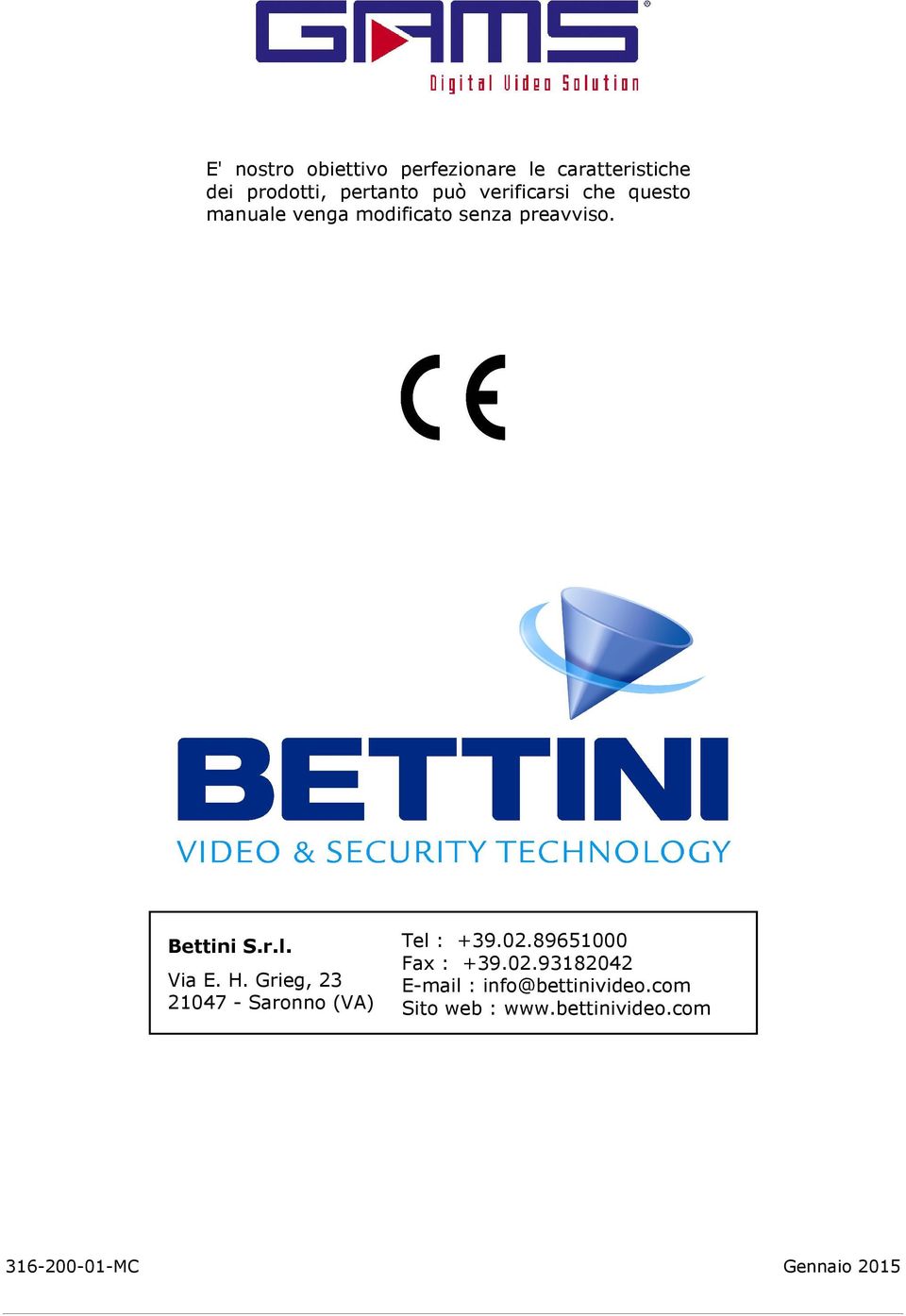 H. Grieg, 23 21047 - Saronno (VA) Tel : +39.02.89651000 Fax : +39.02.93182042 E-mail : info@bettinivideo.