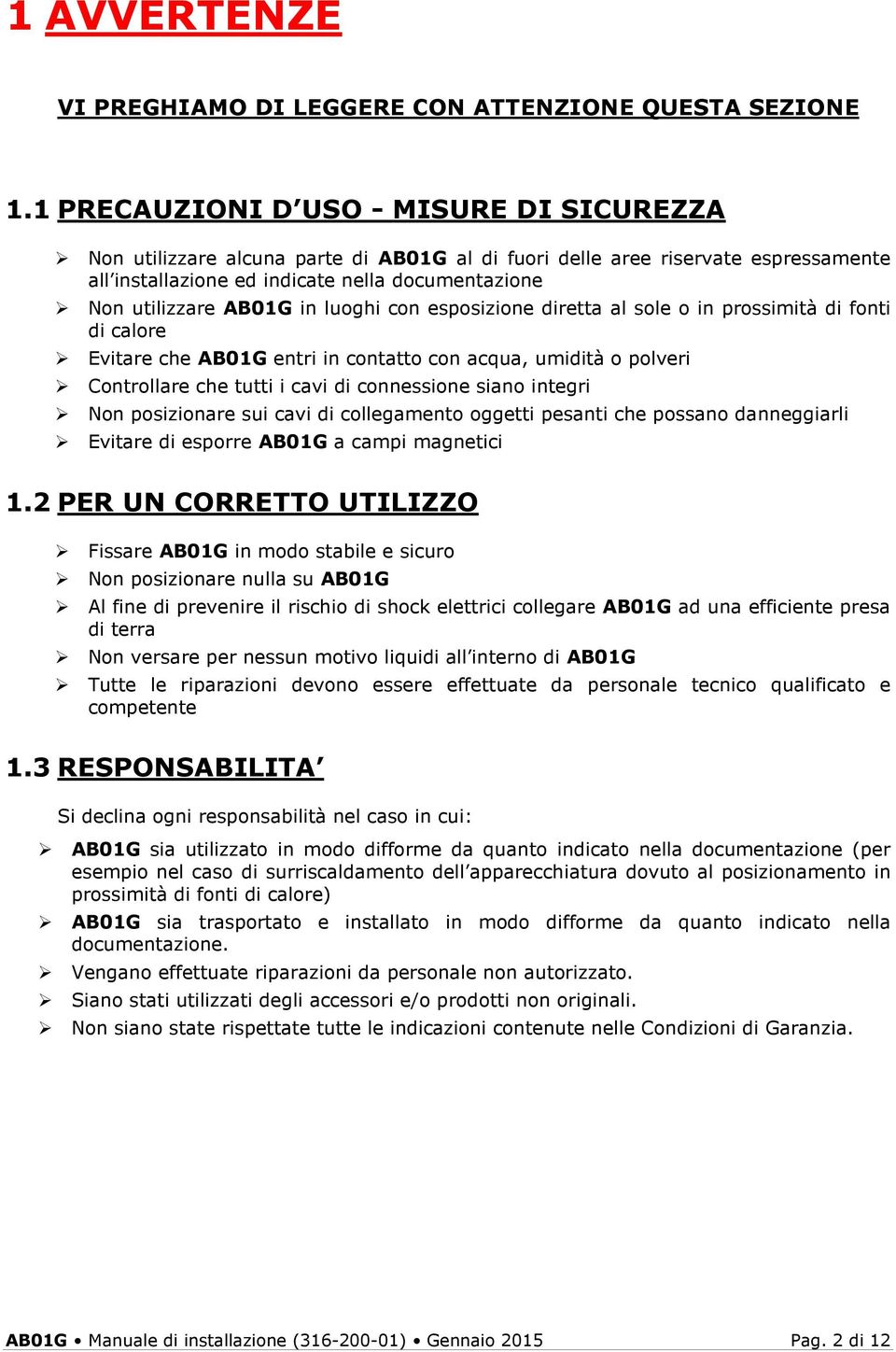 in luoghi con esposizione diretta al sole o in prossimità di fonti di calore Evitare che AB01G entri in contatto con acqua, umidità o polveri Controllare che tutti i cavi di connessione siano integri