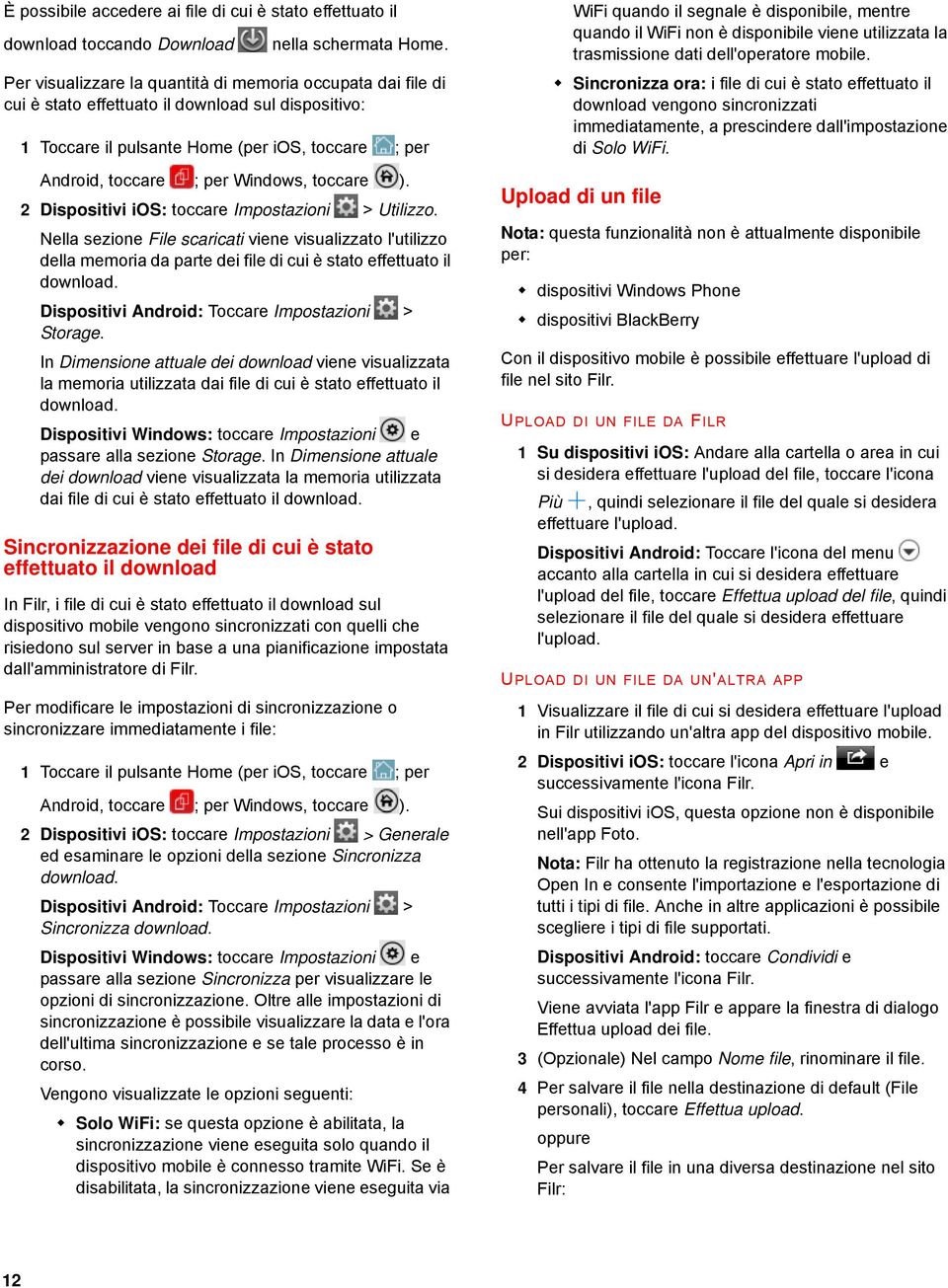 ios: toccare Impostazioni > Utilizzo. Nella sezione File scaricati viene visualizzato l'utilizzo della memoria da parte dei file di cui è stato effettuato il download.