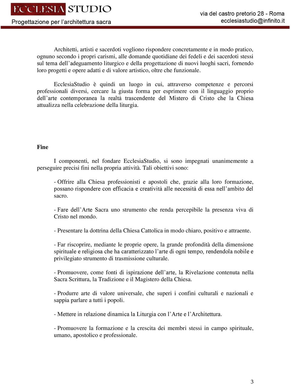 EcclesiaStudio è quindi un luogo in cui, attraverso competenze e percorsi professionali diversi, cercare la giusta forma per esprimere con il linguaggio proprio dell arte contemporanea la realtà