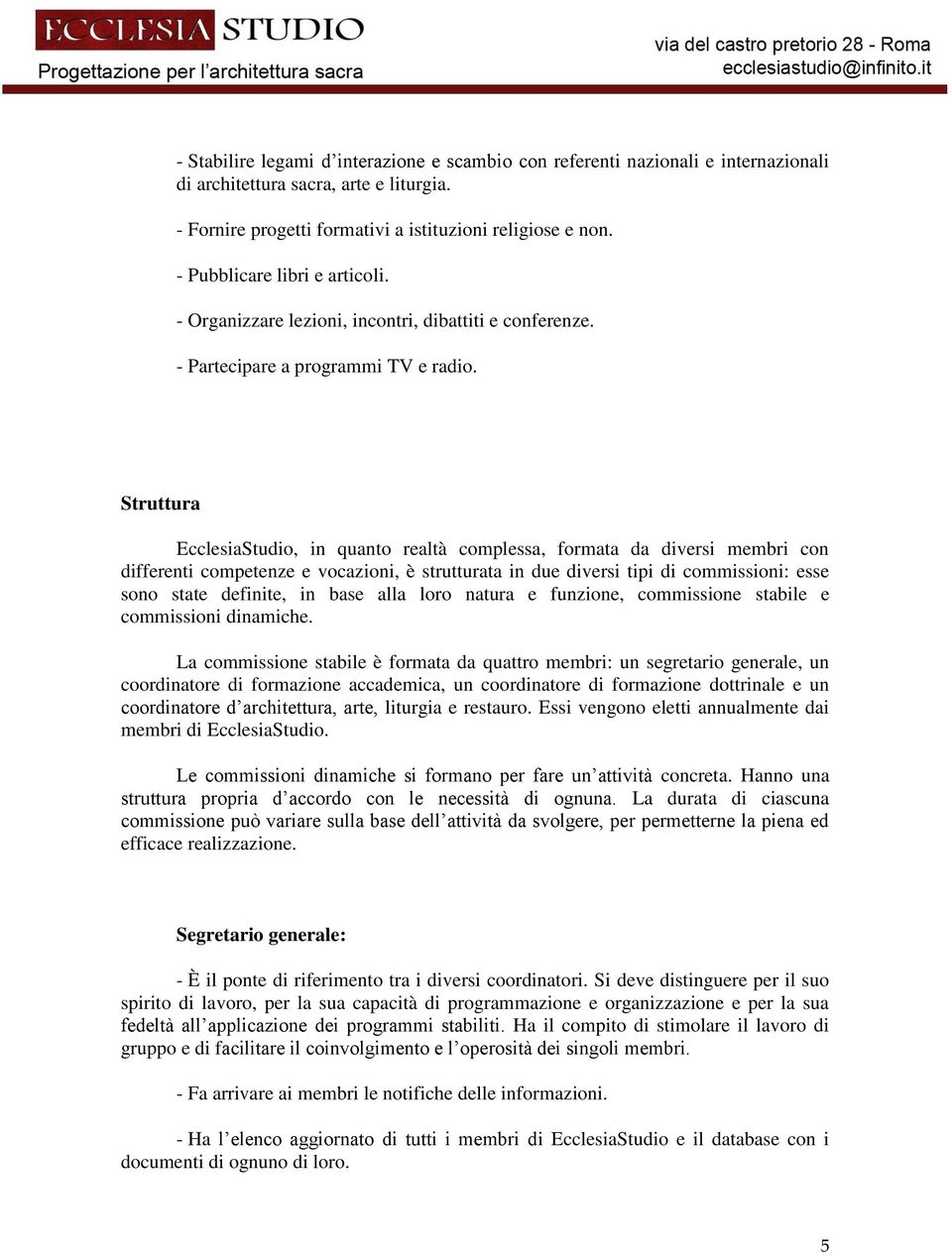 Struttura EcclesiaStudio, in quanto realtà complessa, formata da diversi membri con differenti competenze e vocazioni, è strutturata in due diversi tipi di commissioni: esse sono state definite, in