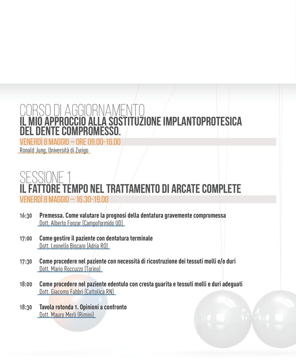 Come valutare la prognosi della dentatura gravemente compromessa Dott. Alberto Fonzar (Campoformido UD) 17:00 Come gestire il paziente con dentatura terminale Dott.