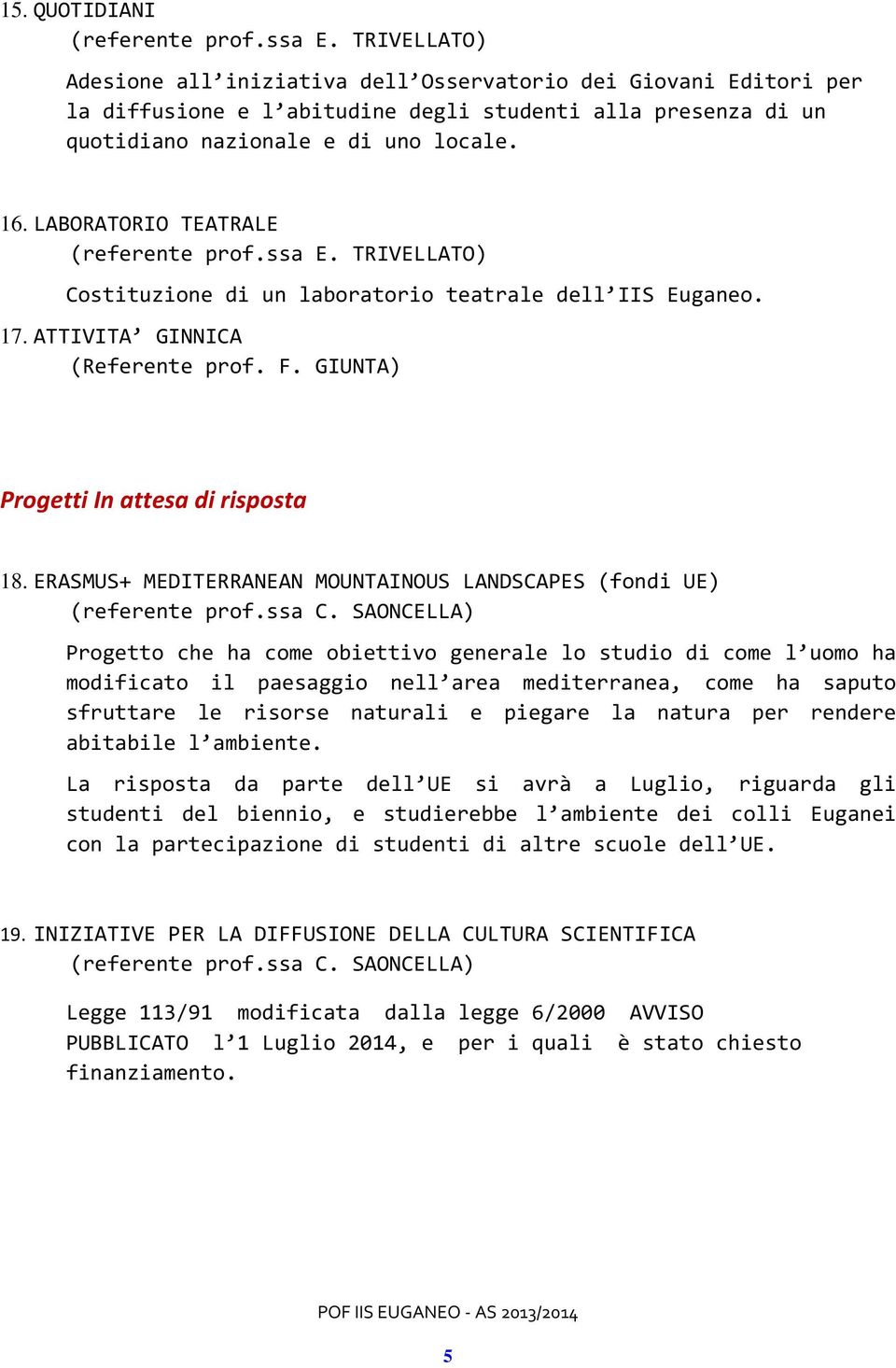 LABORATORIO TEATRALE (referente prof.ssa E. TRIVELLATO) Costituzione di un laboratorio teatrale dell IIS Euganeo. 17. ATTIVITA GINNICA (Referente prof. F. GIUNTA) Progetti In attesa di risposta 18.