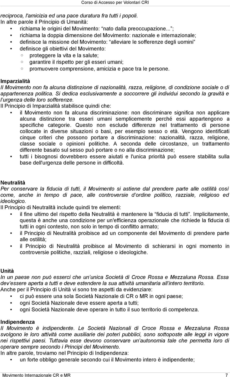 proteggere la vita e la salute; garantire il rispetto per gli esseri umani; promuovere comprensione, amicizia e pace tra le persone.