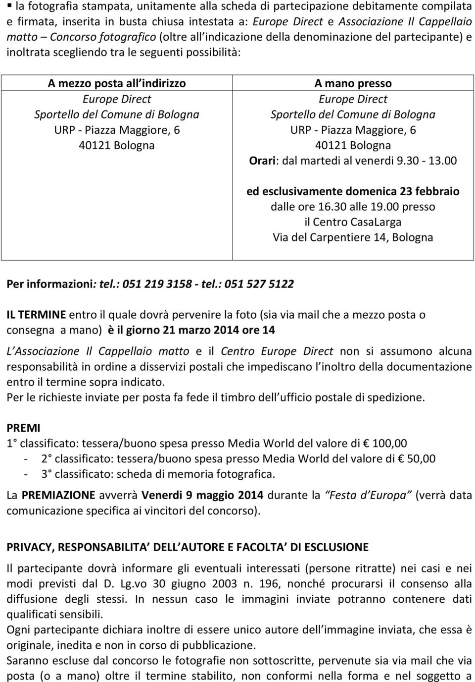 Bologna A mano presso Europe Direct URP - Piazza Maggiore, 6 40121 Bologna Orari: dal martedi al venerdi 9.30-13.00 ed esclusivamente domenica 23 febbraio dalle ore 16.30 alle 19.