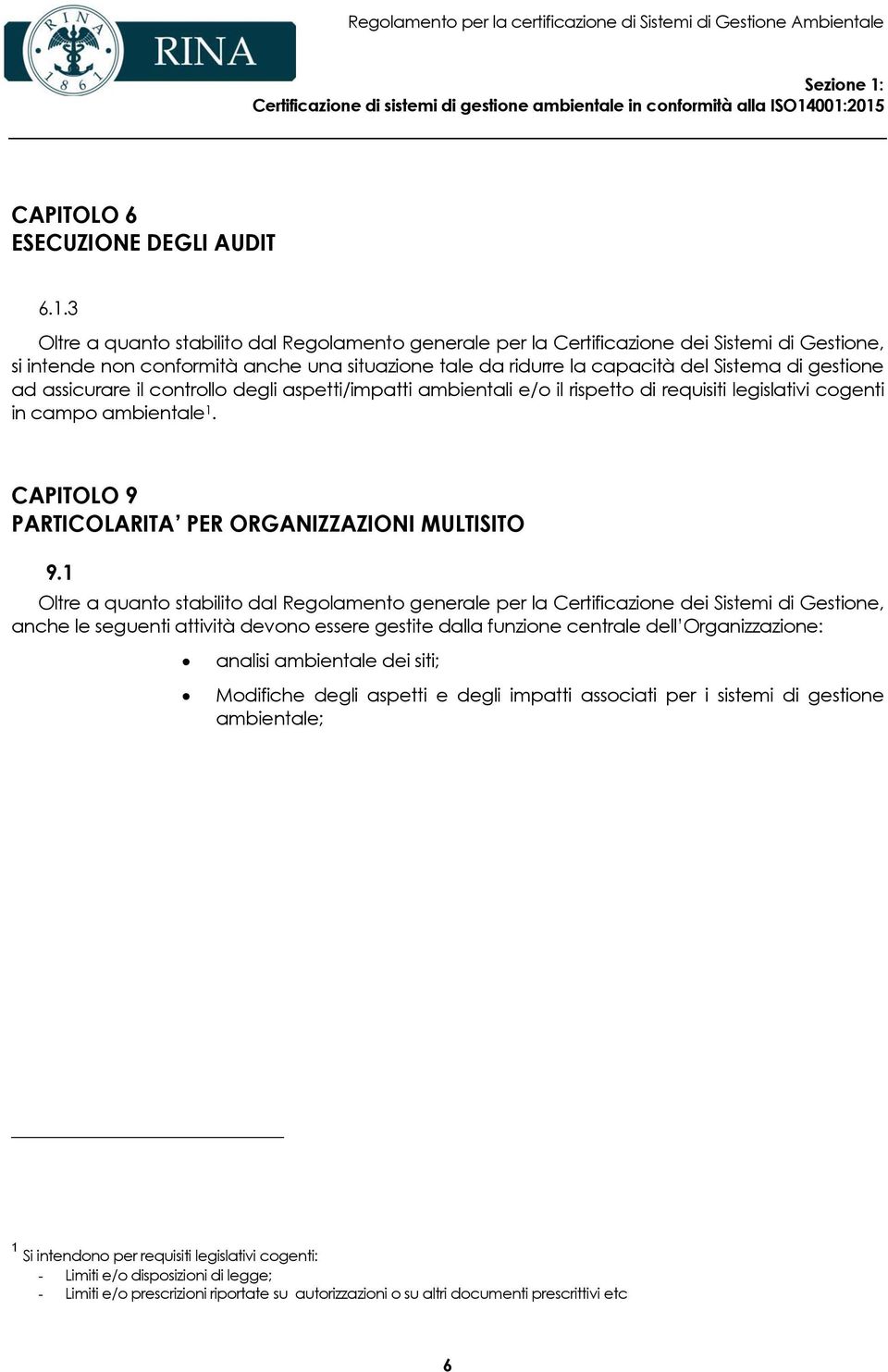 001:2015 CAPITOLO 6 ESECUZIONE DEGLI AUDIT 6.1.3 si intende non conformità anche una situazione tale da ridurre la capacità del Sistema di gestione ad assicurare il controllo degli aspetti/impatti