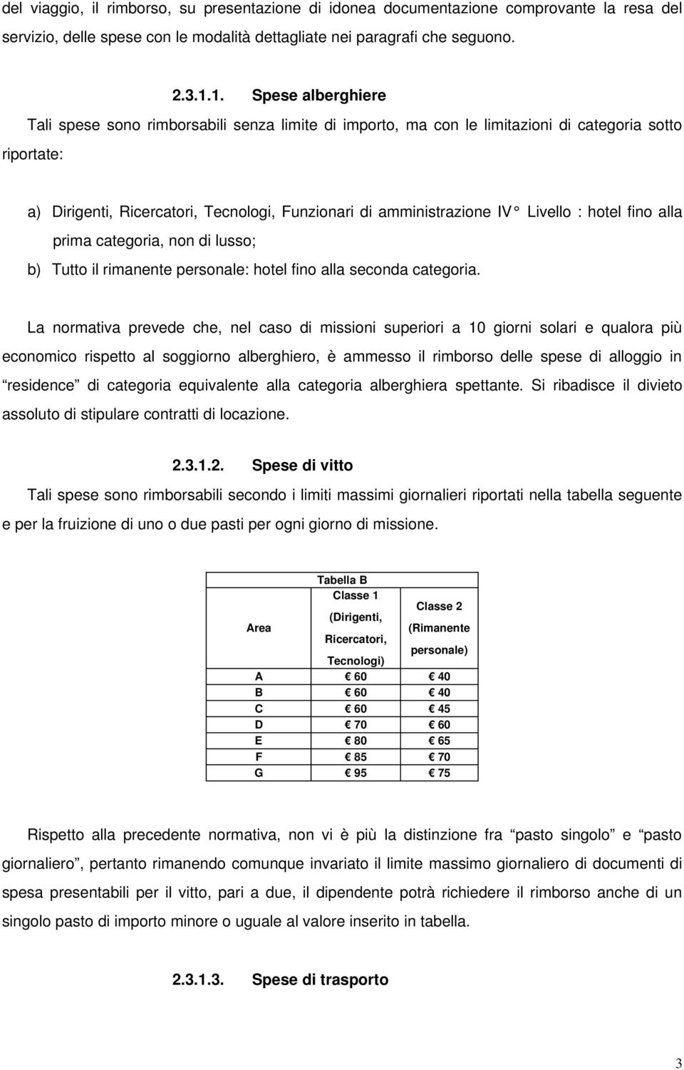 Livello : hotel fino alla prima categoria, non di lusso; b) Tutto il rimanente personale: hotel fino alla seconda categoria.