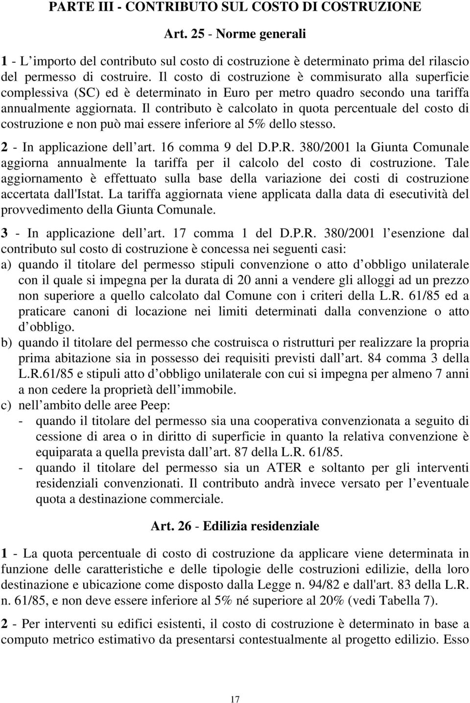 Il contributo è calcolato in quota percentuale del costo di costruzione e non può mai essere inferiore al 5% dello stesso. 2 - In applicazione dell art. 16 comma 9 del D.P.R.