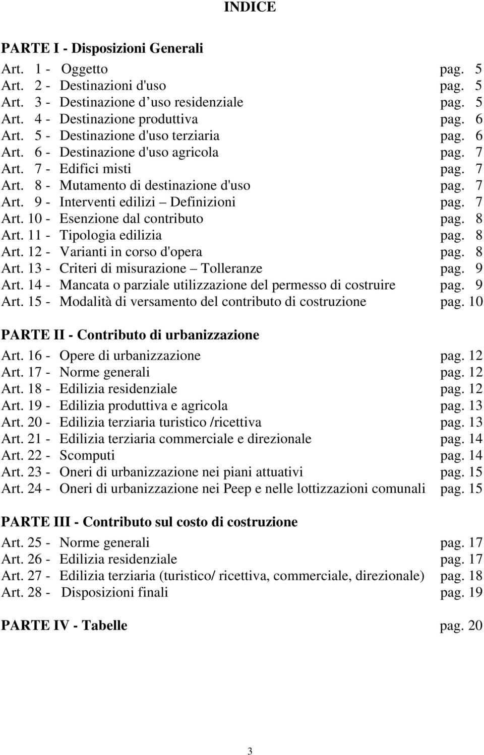 7 Art. 10 - Esenzione dal contributo pag. 8 Art. 11 - Tipologia edilizia pag. 8 Art. 12 - Varianti in corso d'opera pag. 8 Art. 13 - Criteri di misurazione Tolleranze pag. 9 Art.