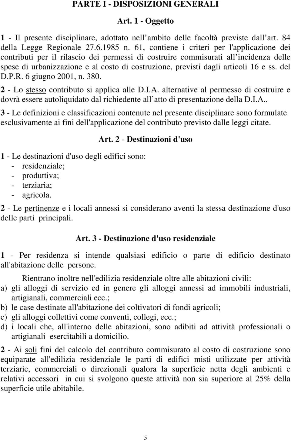 articoli 16 e ss. del D.P.R. 6 giugno 2001, n. 380. 2 - Lo stesso contributo si applica alle D.I.A.