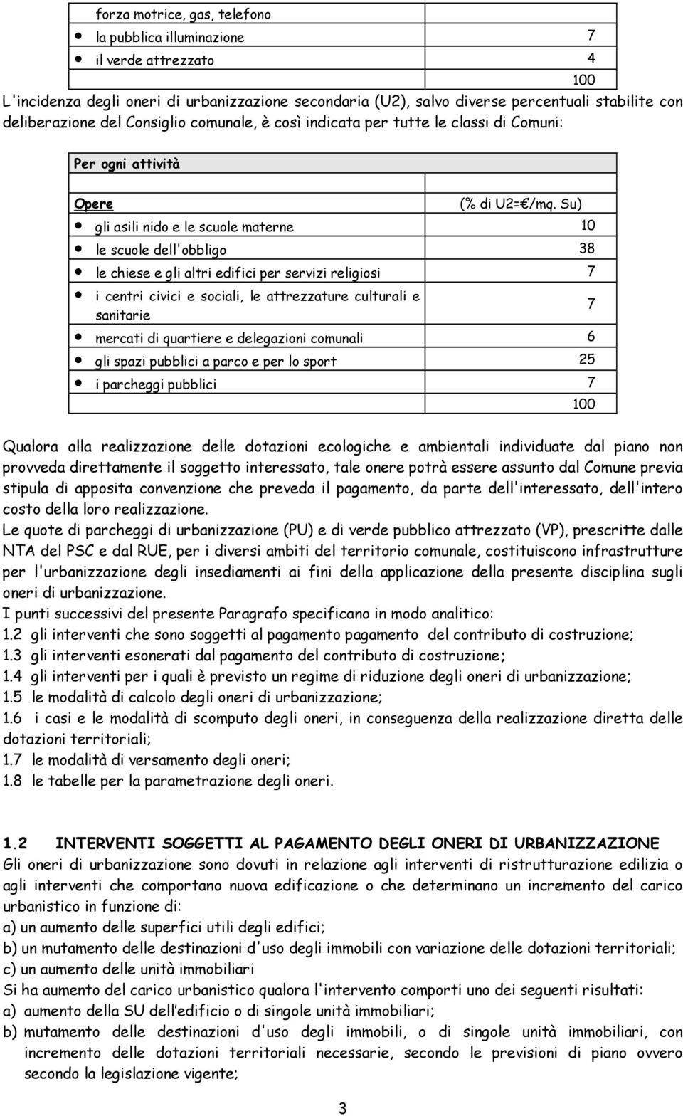 Su) gli asili nido e le scuole materne 10 le scuole dell'obbligo 38 le chiese e gli altri edifici per servizi religiosi 7 i centri civici e sociali, le attrezzature culturali e sanitarie mercati di