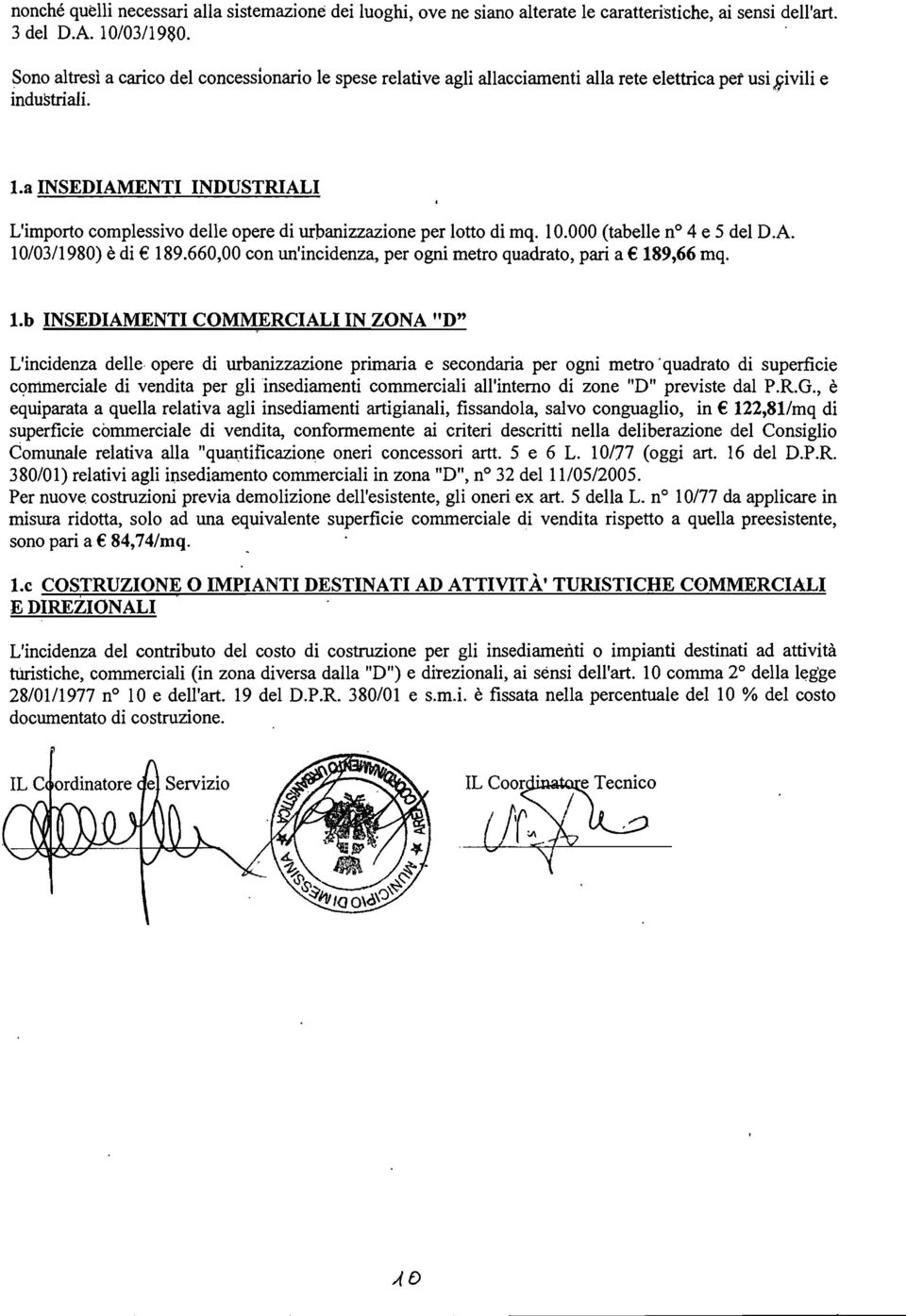 La INSEDIAMENTI INDUSTRIALI L'importo complessivo delle opere di urbanizzazione per lotto di mq. 10.000 (tabelle n? 4 e 5 del D.A. 10/0311980) è di 189.