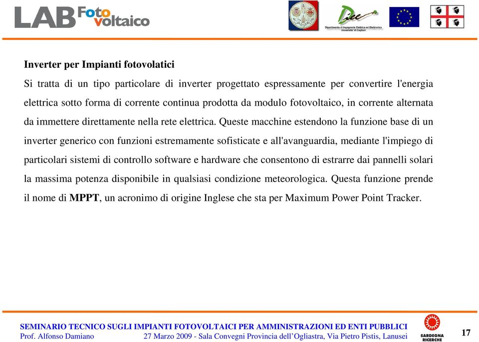 Queste macchine estendono la funzione base di un inverter generico con funzioni estremamente sofisticate e all'avanguardia, mediante l'impiego di particolari sistemi di controllo software e hardware