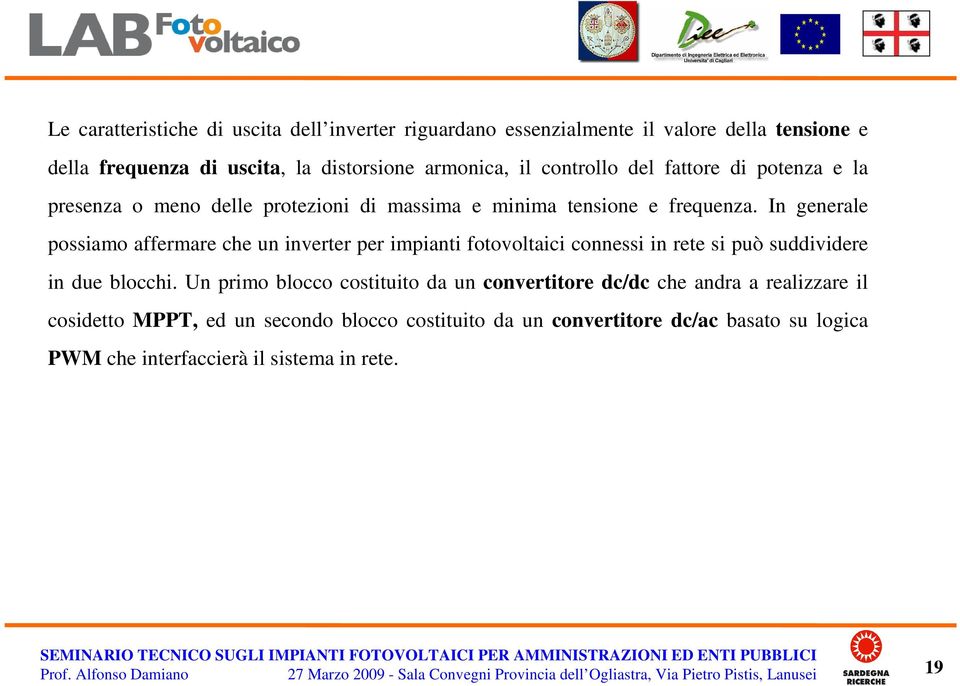 In generale possiamo affermare che un inverter per impianti fotovoltaici connessi in rete si può suddividere in due blocchi.