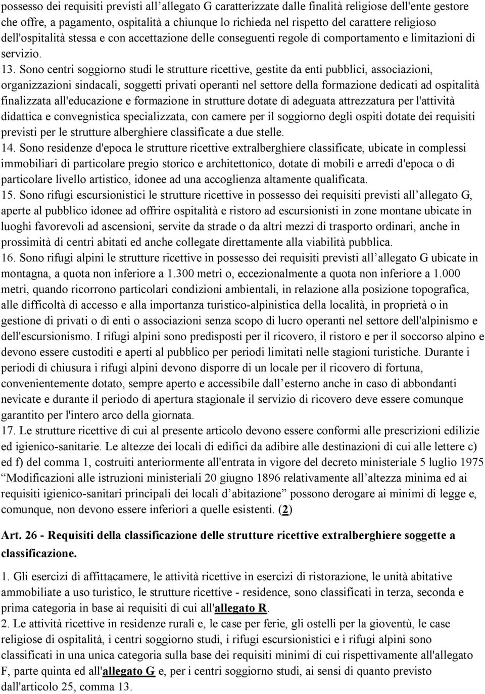 Sono centri soggiorno studi le strutture ricettive, gestite da enti pubblici, associazioni, organizzazioni sindacali, soggetti privati operanti nel settore della formazione dedicati ad ospitalità