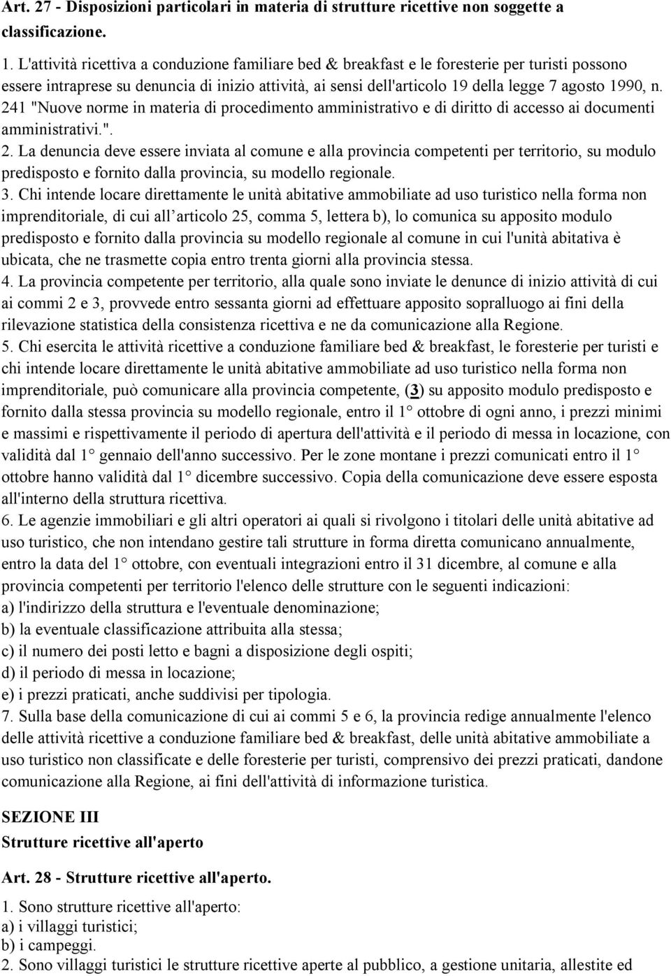 n. 241 "Nuove norme in materia di procedimento amministrativo e di diritto di accesso ai documenti amministrativi.". 2. La denuncia deve essere inviata al comune e alla provincia competenti per territorio, su modulo predisposto e fornito dalla provincia, su modello regionale.