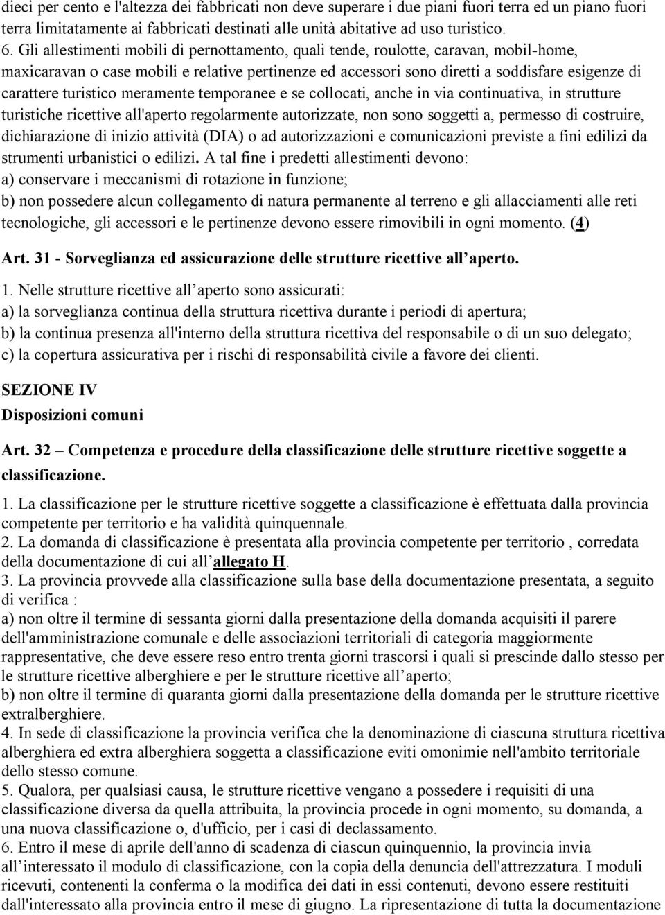 turistico meramente temporanee e se collocati, anche in via continuativa, in strutture turistiche ricettive all'aperto regolarmente autorizzate, non sono soggetti a, permesso di costruire,