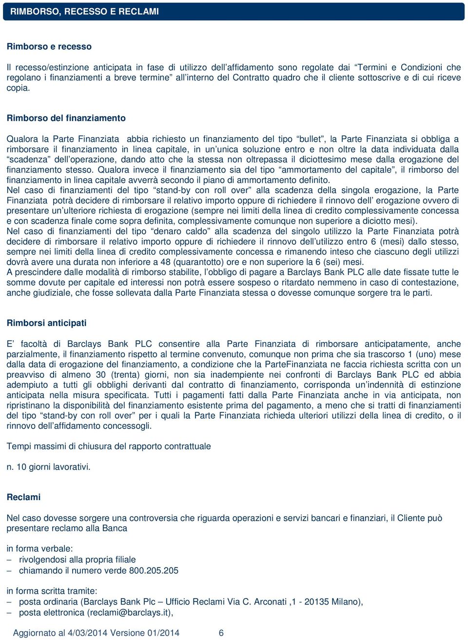 Rimborso del finanziamento Qualora la Parte Finanziata abbia richiesto un finanziamento del tipo bullet, la Parte Finanziata si obbliga a rimborsare il finanziamento in linea capitale, in un unica