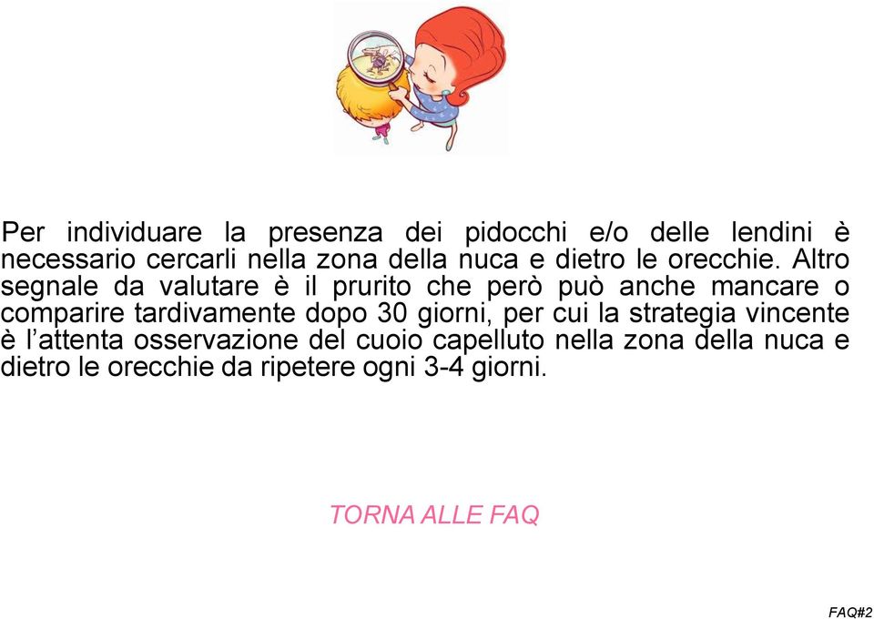 Altro segnale da valutare è il prurito che però può anche mancare o comparire tardivamente dopo 30