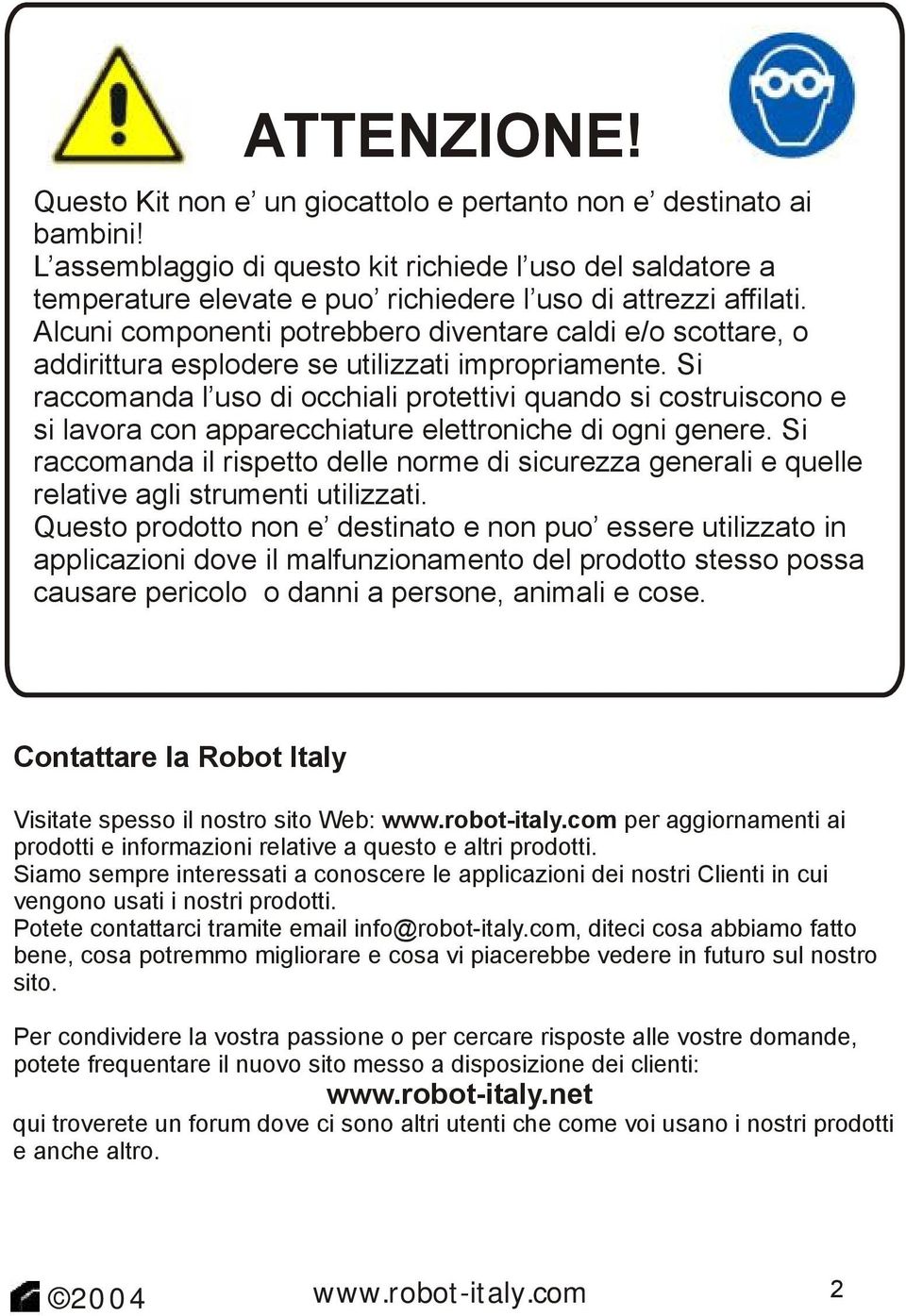 Alcuni componenti potrebbero diventare caldi e/o scottare, o addirittura esplodere se utilizzati impropriamente.