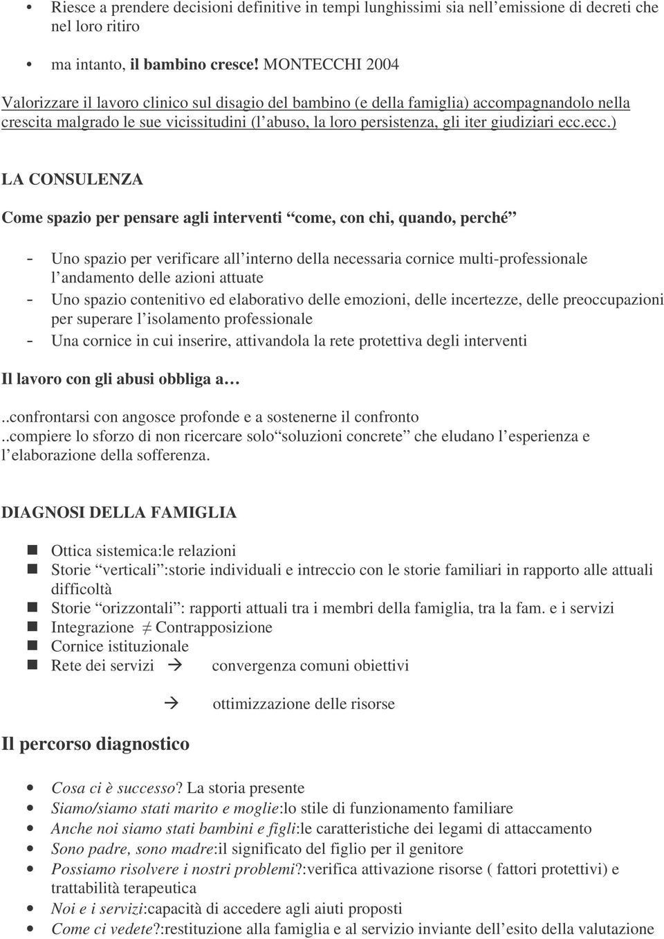 ecc.ecc.) LA CONSULENZA Come spazio per pensare agli interventi come, con chi, quando, perché Uno spazio per verificare all interno della necessaria cornice multi-professionale l andamento delle