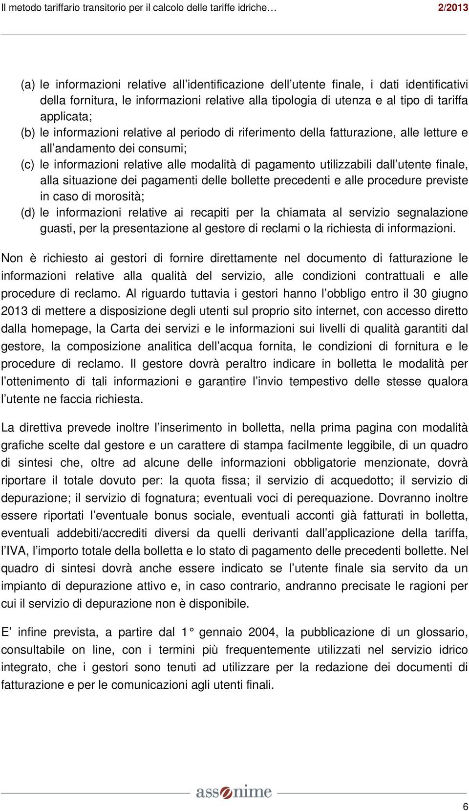 alla situazione dei pagamenti delle bollette precedenti e alle procedure previste in caso di morosità; (d) le informazioni relative ai recapiti per la chiamata al servizio segnalazione guasti, per la