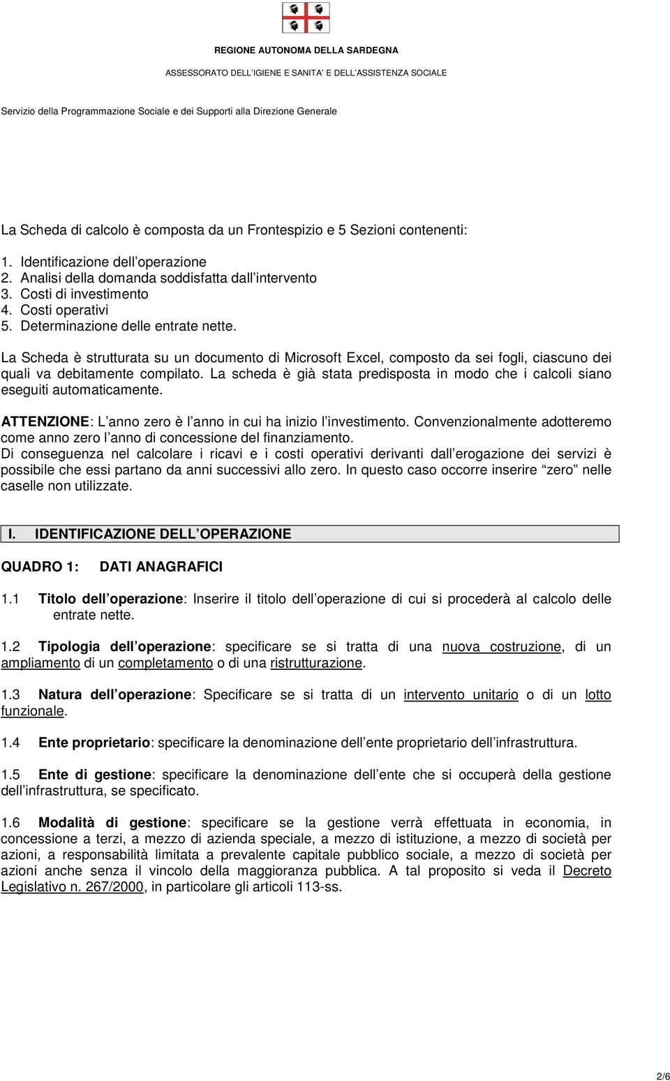 La scheda è già stata predisposta in modo che i calcoli siano eseguiti automaticamente. ATTENZIONE: L anno zero è l anno in cui ha inizio l investimento.