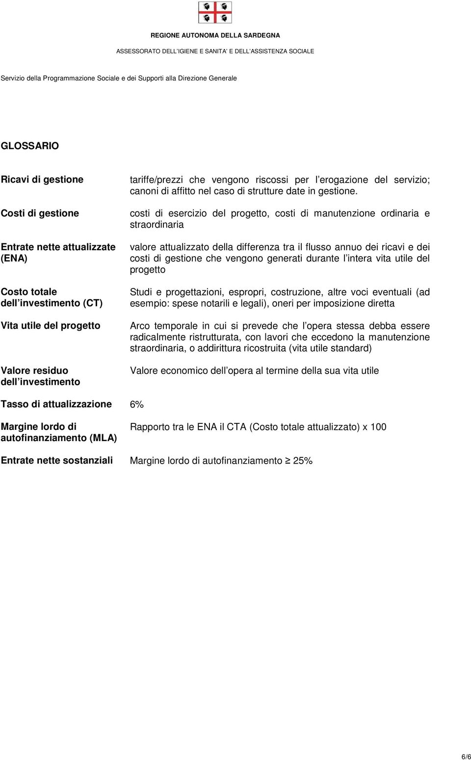 costi di esercizio del progetto, costi di manutenzione ordinaria e straordinaria valore attualizzato della differenza tra il flusso annuo dei ricavi e dei costi di gestione che vengono generati