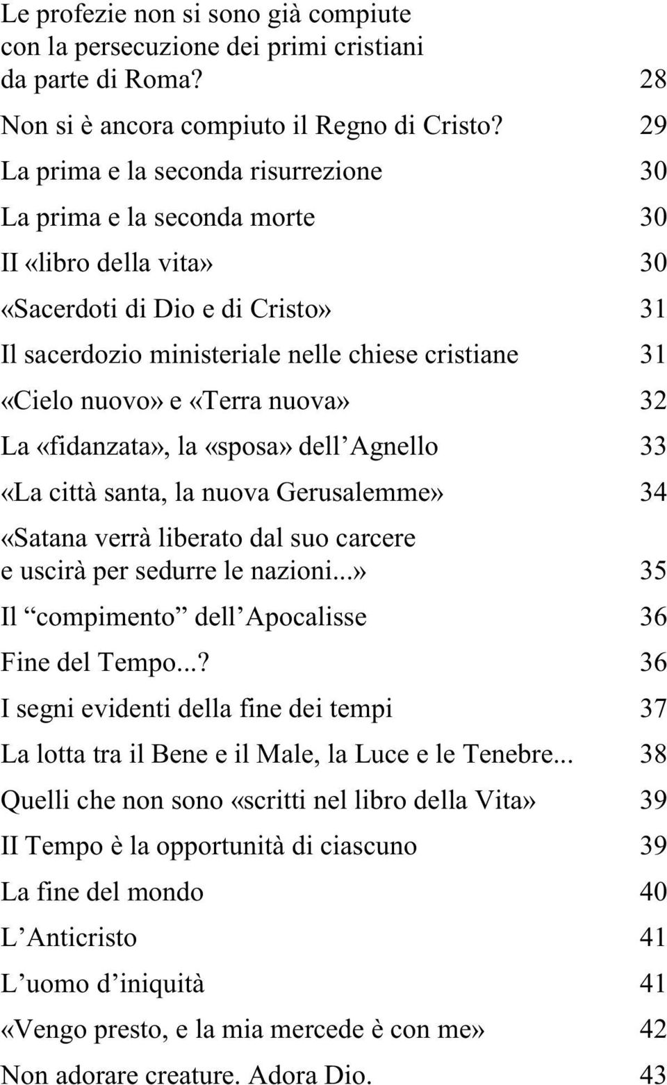 «Terra nuova» 32 La «fidanzata», la «sposa» dell Agnello 33 «La città santa, la nuova Gerusalemme» 34 «Satana verrà liberato dal suo carcere e uscirà per sedurre le nazioni.