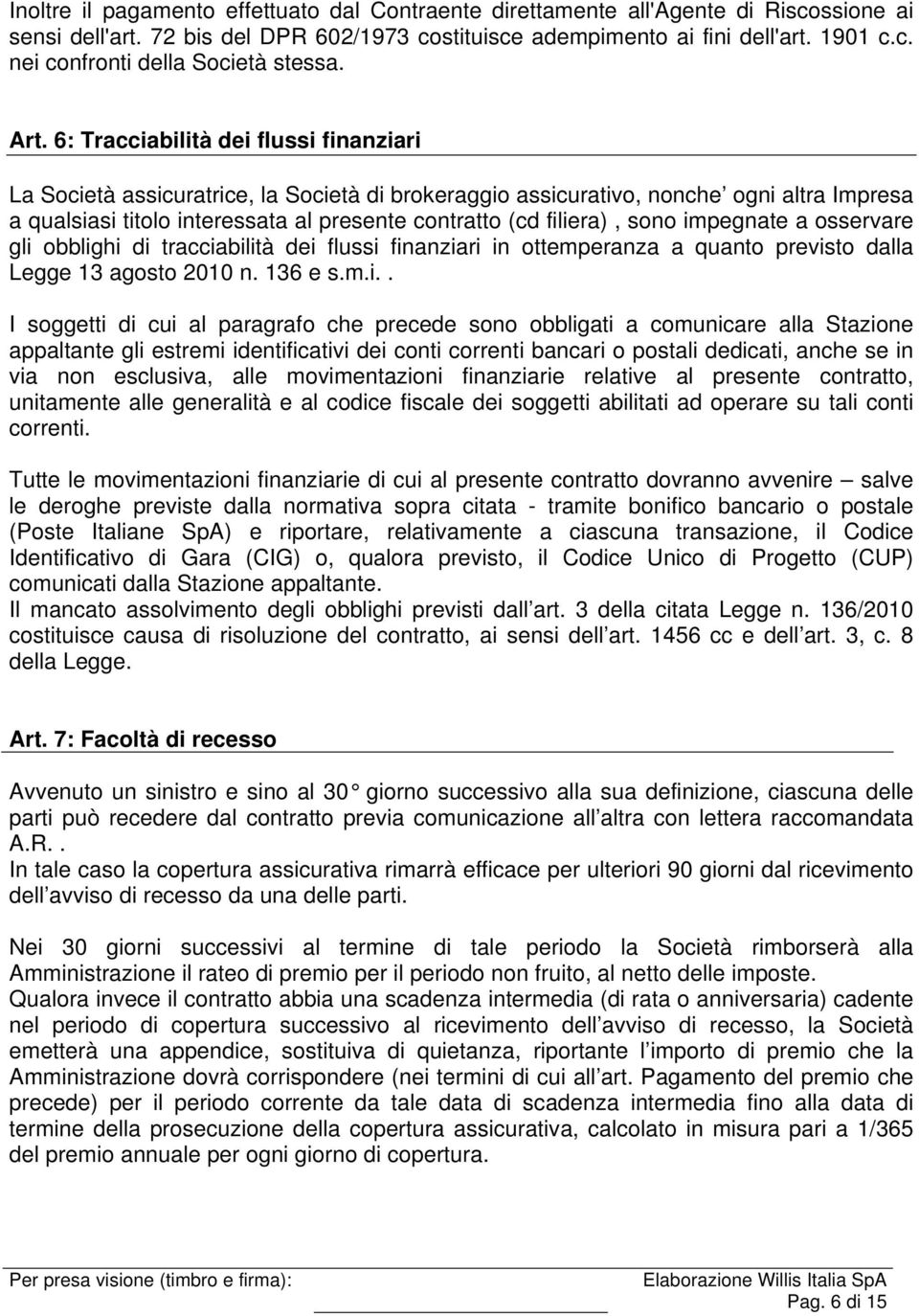 filiera), sono impegnate a osservare gli obblighi di tracciabilità dei flussi finanziari in ottemperanza a quanto previsto dalla Legge 13 agosto 2010 n. 136 e s.m.i.. I soggetti di cui al paragrafo