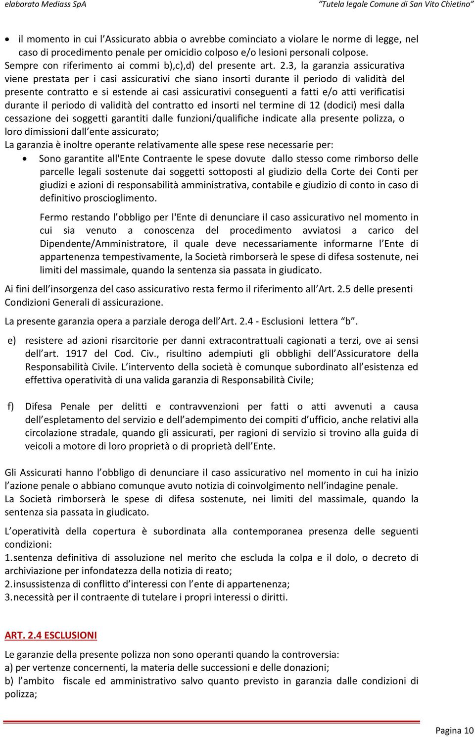 3, la garanzia assicurativa viene prestata per i casi assicurativi che siano insorti durante il periodo di validità del presente contratto e si estende ai casi assicurativi conseguenti a fatti e/o