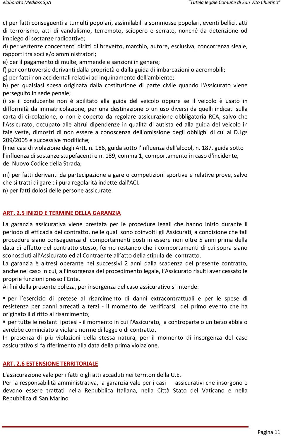 sanzioni in genere; f) per controversie derivanti dalla proprietà o dalla guida di imbarcazioni o aeromobili; g) per fatti non accidentali relativi ad inquinamento dell'ambiente; h) per qualsiasi