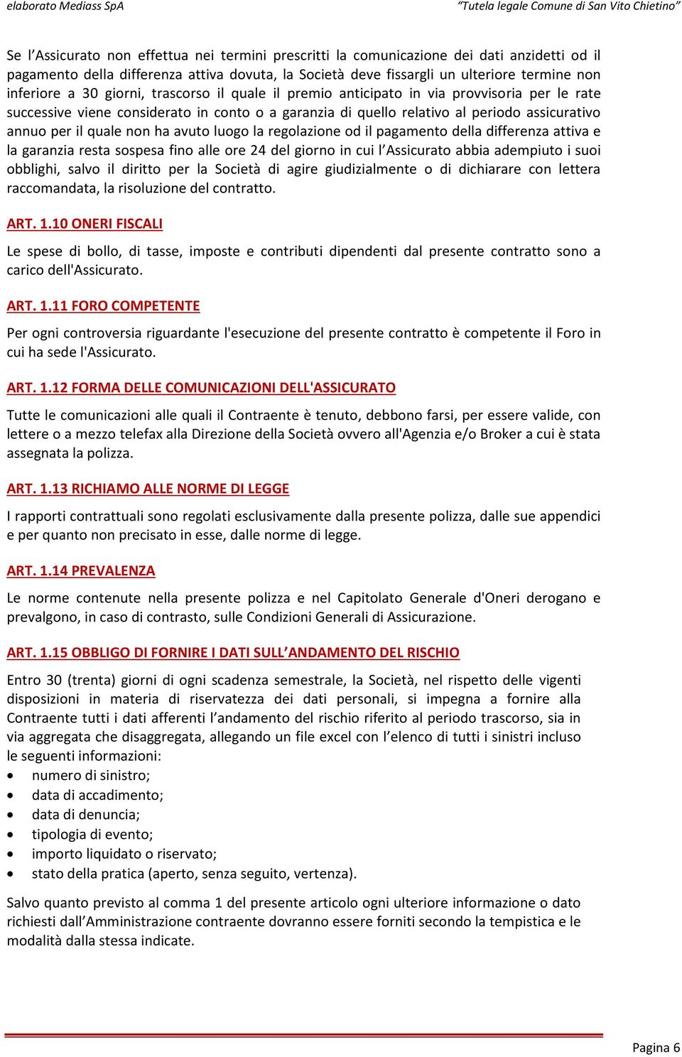 ha avuto luogo la regolazione od il pagamento della differenza attiva e la garanzia resta sospesa fino alle ore 24 del giorno in cui l Assicurato abbia adempiuto i suoi obblighi, salvo il diritto per