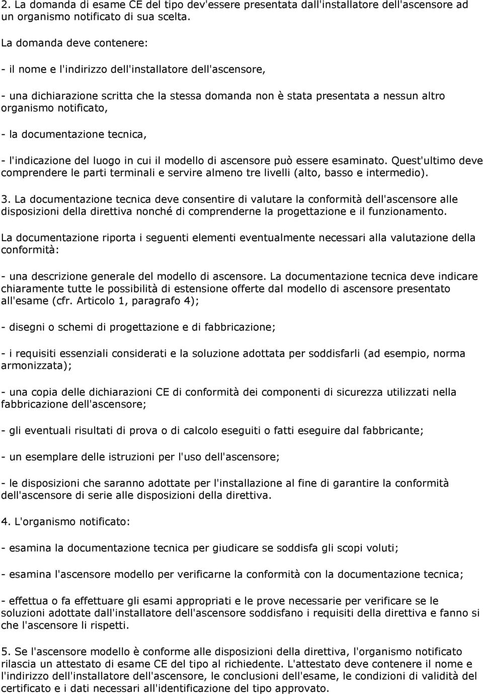 documentazione tecnica, - l'indicazione del luogo in cui il modello di ascensore può essere esaminato.