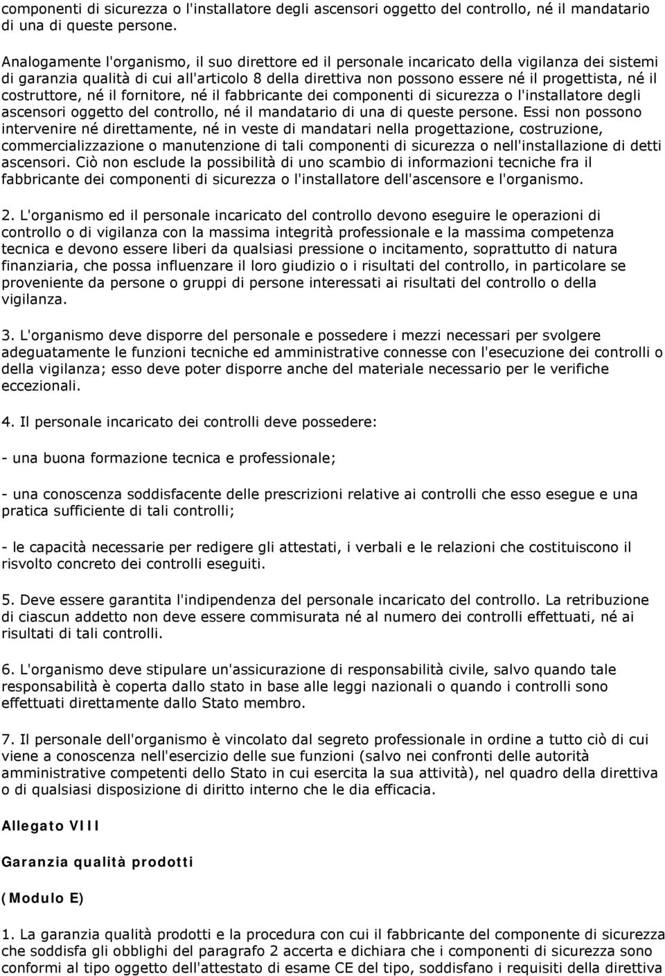 costruttore, né il fornitore, né il fabbricante dei  Essi non possono intervenire né direttamente, né in veste di mandatari nella progettazione, costruzione, commercializzazione o manutenzione di