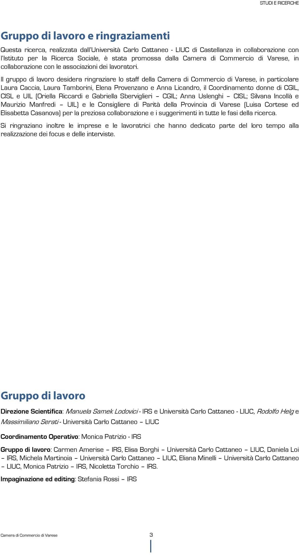 Il gruppo di lavoro desidera ringraziare lo staff della Camera di Commercio di Varese, in particolare Laura Caccia, Laura Tamborini, Elena Provenzano e Anna Licandro, il Coordinamento donne di CGIL,