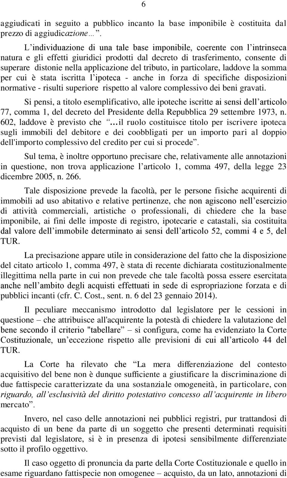 tributo, in particolare, laddove la somma per cui è stata iscritta l ipoteca - anche in forza di specifiche disposizioni normative - risulti superiore rispetto al valore complessivo dei beni gravati.