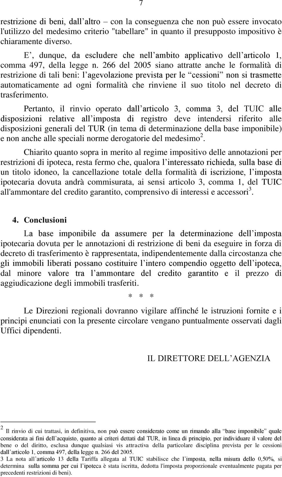 266 del 2005 siano attratte anche le formalità di restrizione di tali beni: l agevolazione prevista per le cessioni non si trasmette automaticamente ad ogni formalità che rinviene il suo titolo nel