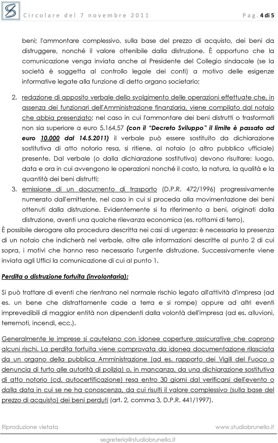 È opportuno che la comunicazione venga inviata anche al Presidente del Collegio sindacale (se la società è soggetta al controllo legale dei conti) a motivo delle esigenze informative legate alla