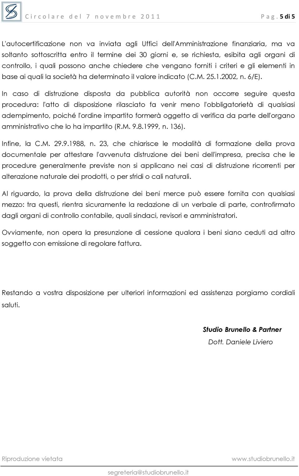 i quali possono anche chiedere che vengano forniti i criteri e gli elementi in base ai quali la società ha determinato il valore indicato (C.M. 25.1.2002, n. 6/E).