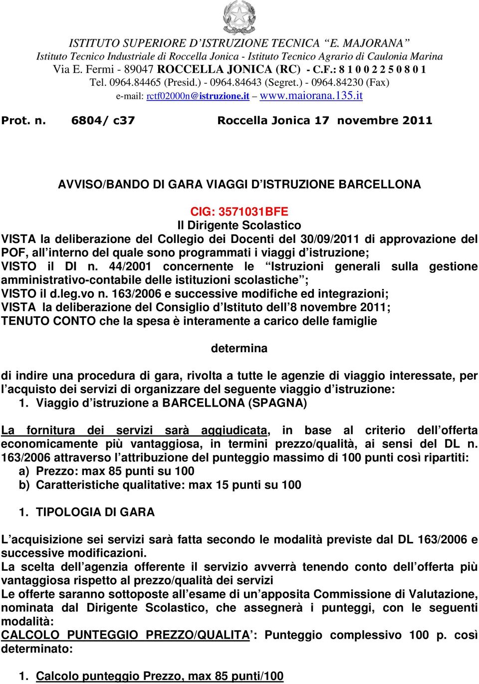 6804/ c37 Roccella Jonica 17 novembre 2011 AVVISO/BANDO DI GARA VIAGGI D ISTRUZIONE BARCELLONA CIG: 3571031BFE Il Dirigente Scolastico VISTA la deliberazione del Collegio dei Docenti del 30/09/2011